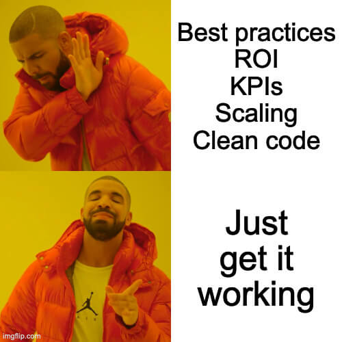 Drake meme. Top: Best practices, ROI, KPIs, Scaling, Clean code. Bottom: Just get it working.